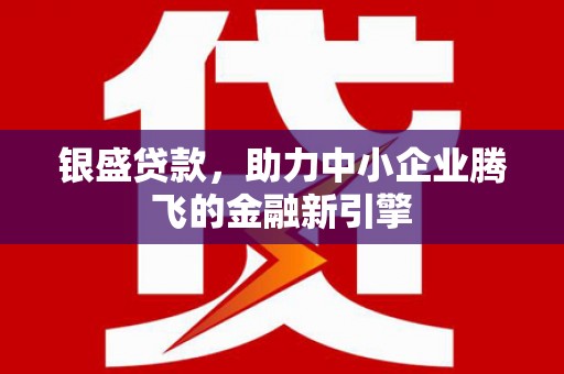 京山银盛贷款，助力中小企业腾飞的金融新引擎