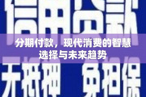 京山分期付款，现代消费的智慧选择与未来趋势