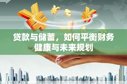 京山贷款与储蓄，如何平衡财务健康与未来规划