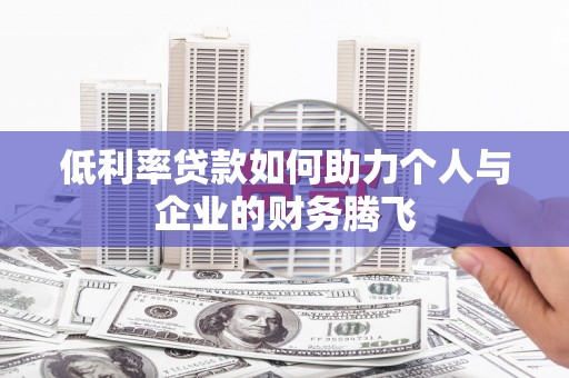 京山低利率贷款如何助力个人与企业的财务腾飞