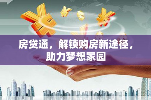 京山房贷通，解锁购房新途径，助力梦想家园
