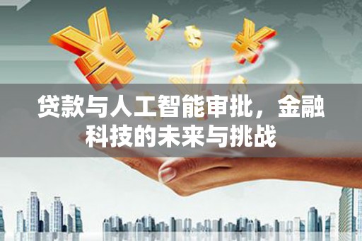 京山贷款与人工智能审批，金融科技的未来与挑战