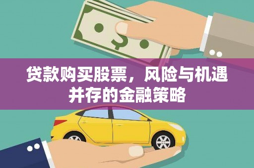京山贷款购买股票，风险与机遇并存的金融策略
