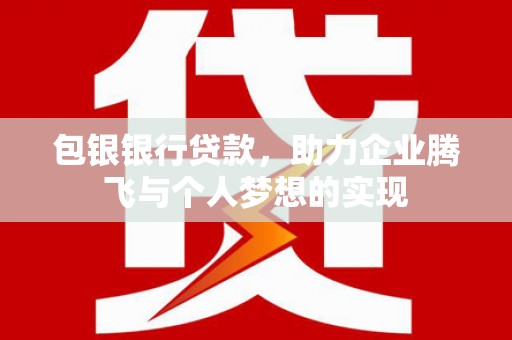 京山包银银行贷款，助力企业腾飞与个人梦想的实现