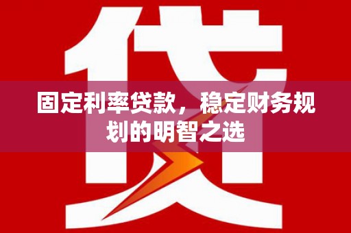 京山固定利率贷款，稳定财务规划的明智之选