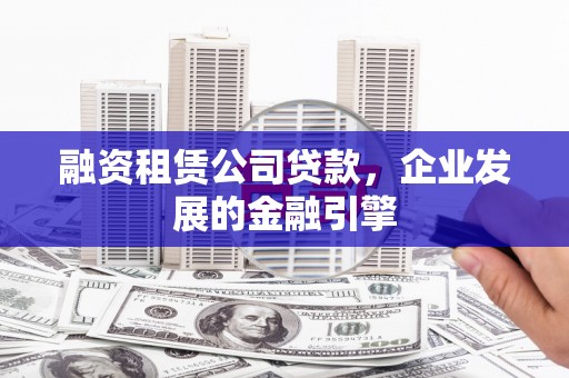 京山融资租赁公司贷款，企业发展的金融引擎